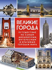 Великие города. Путешествие по самым динамичным, интересным и красивым городам мира