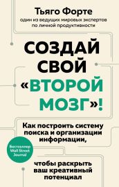 Создай свой «второй мозг»! Как построить систему поиска и организации информации, чтобы раскрыть ваш креативный потенциал