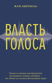 Власть голоса. Книга о главном инструменте политиков, певцов, актеров – от одного из лучших фониатров мира