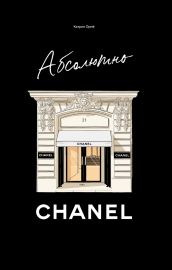 Абсолютно CHANEL. История Дома моды Коко ШАНЕЛЬ